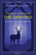 Cover art for The Light Shines on in the Darkness: Transforming Suffering through Faith (Happiness, Suffering, and Transcendence)
