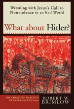 Cover art for What about Hitler?: Wrestling with Jesus's Call to Nonviolence in an Evil World (Christian Practice of Everyday Life, The)