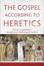Cover art for The Gospel according to Heretics: Discovering Orthodoxy through Early Christological Conflicts
