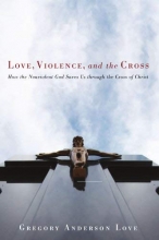 Cover art for Love, Violence, and the Cross: How the Nonviolent God Saves us through the Cross of Christ