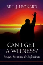Cover art for Can I Get a Witness?: Essays, Sermons, and Reflections (The James N. Griffith Endowed Series in Baptists Studies)