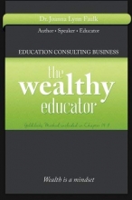 Cover art for The Wealthy Educator: Educational Consulting - Leverage Your Knowledge and Start Your Own Education Consulting Business