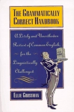 Cover art for The Grammatically Correct Handbook: A Lively and Unorthodox Review Of Common English for the Linguistically Challenged