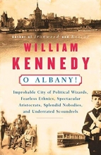Cover art for O Albany!: Improbable City of Political Wizards, Fearless Ethnics, Spectacular, Aristocrats, Splendid Nobodies, and Underrated Scoundrels