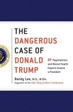 Cover art for The Dangerous Case of Donald Trump: 27 Psychiatrists and Mental Health Experts Assess a President