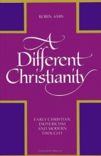 Cover art for A Different Christianity: Early Christian Esotericism and Modern Thought (Suny Series in Western Esoteric Traditions)