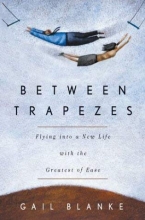 Cover art for Between Trapezes: Flying into a New Life with the Greatest of Ease