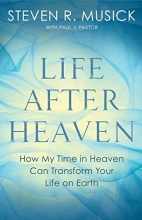 Cover art for Life After Heaven: How My Time in Heaven Can Transform Your Life on Earth