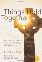 Cover art for Things Hold Together: John Howard Yoder's Trinitarian Theology of Culture