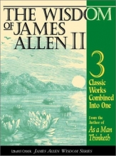 Cover art for The Wisdom of James Allen II: Three Classic Works from the author of As a Man Thinketh, includes; Light on Life's Difficulties, Above Life's Turmoil, The Life Triumphant