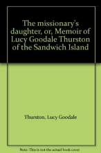 Cover art for The missionary's daughter, or, Memoir of Lucy Goodale Thurston of the Sandwich Island
