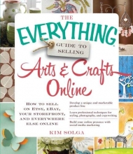 Cover art for The Everything Guide to Selling Arts & Crafts Online: How to sell on Etsy, eBay, your storefront, and everywhere else online