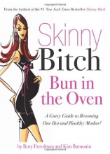 Cover art for Skinny Bitch Bun in the Oven: A Gutsy Guide to Becoming One Hot (and Healthy) Mother!