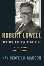Cover art for Robert Lowell, Setting the River on Fire: A Study of Genius, Mania, and Character