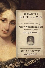 Cover art for Romantic Outlaws: The Extraordinary Lives of Mary Wollstonecraft and Her Daughter Mary Shelley