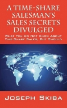 Cover art for A Time-Share Salesman's Sales Secrets Divulged: What You Do Not Know About Time-Share Sales, But Should