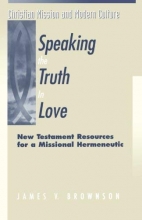 Cover art for Speaking the Truth in Love: New Testament Resources for a Missional Hermeneutic (Christian Mission & Modern Culture)