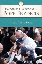 Cover art for The Simple Wisdom of Pope Francis: Hold on to Hope, Vol 1