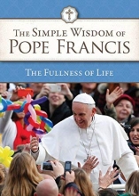 Cover art for Simple Wisdom of Pope Francis, The Fullness of Life, Vol. 4