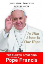 Cover art for In Him Alone Is Our Hope: The Church According to the Heart of Pope Francis