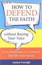 Cover art for How to Defend the Faith Without Raising Your Voice: Civil Responses to Catholic Hot Button Issues