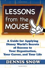 Cover art for Lessons from the Mouse: A Guide for Applying Disney World's Secrets of Success to Your Organization, Your Career, and Life