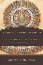 Cover art for Ancient Christian Worship: Early Church Practices in Social, Historical, and Theological Perspective