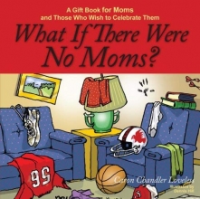 Cover art for What If There Were No Moms?: A Gift Book for Moms and Those Who Wish to Celebrate Them