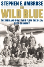 Cover art for The Wild Blue: The Men and Boys Who Flew the B-24s Over Germany 1944-45