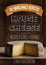 Cover art for Di Bruno Bros. House of Cheese: A Guide to Wedges, Recipes, and Pairings