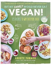 Cover art for But My Family Would Never Eat Vegan!: 125 Recipes to Win Everyone Over (But I Could Never Go Vegan!)