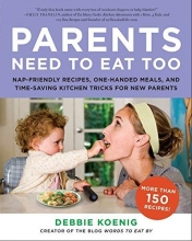 Cover art for Parents Need to Eat Too: Nap-Friendly Recipes, One-Handed Meals, and Time-Saving Kitchen Tricks for New Parents