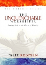 Cover art for The Unquenchable Worshipper: Coming Back to the Heart of Worship (Worship Series)