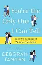 Cover art for You're the Only One I Can Tell: Inside the Language of Women's Friendships
