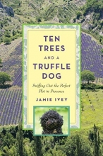 Cover art for Ten Trees and a Truffle Dog: Sniffing Out the Perfect Plot in Provence