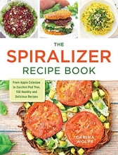 Cover art for The Spiralizer Recipe Book: From Apple Coleslaw to Zucchini Pad Thai, 150 Healthy and Delicious Recipes