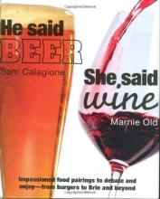 Cover art for He Said Beer, She Said Wine: Impassioned Food Pairings to Debate and Enjoy -- From Burger