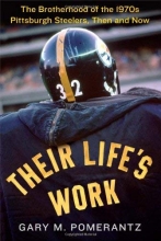 Cover art for Their Life's Work: The Brotherhood of the 1970s Pittsburgh Steelers, Then and Now