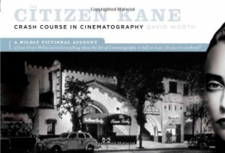 Cover art for The Citizen Kane Crash Course in Cinematography: A Wildly Fictional Account of How Orson Welles Learned Everything about the Art of Cinematography in Half an Hour. Or, Was It a Weekend?
