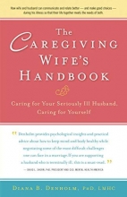 Cover art for The Caregiving Wife's Handbook: Caring for Your Seriously Ill Husband, Caring for Yourself