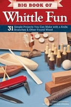 Cover art for Big Book of Whittle Fun: 31 Simple Projects You Can Make with a Knife, Branches & Other Found Wood (Fox Chapel Publishing) Detailed Instructions & Photos for Practical & Whimsical Whittling Projects