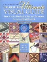 Cover art for The Quilters Ultimate Visual Guide: From A to Z - Hundreds of Tips and Techniques for Successful Quiltmaking