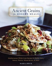 Cover art for Ancient Grains for Modern Meals: Mediterranean Whole Grain Recipes for Barley, Farro, Kamut, Polenta, Wheat Berries & More