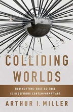 Cover art for Colliding Worlds: How Cutting-Edge Science Is Redefining Contemporary Art