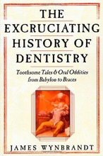 Cover art for The Excruciating History of Dentistry: Toothsome Tales & Oral Oddities from Babylon to Braces