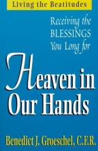 Cover art for Heaven in Our Hands: Living the Beatitudes: Receiving the Blessings You Long For