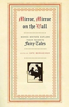 Cover art for Mirror, Mirror on the Wall: Women Writers Explore Their Favorite Fairy Tales