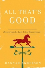 Cover art for All That's Good: Recovering the Lost Art of Discernment