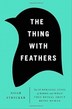 Cover art for The Thing with Feathers: The Surprising Lives of Birds and What They Reveal About Being Human