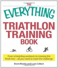 Cover art for The Everything Triathlon Training Book: From scheduling workouts to crossing the finish line -- all you need to meet the challenge